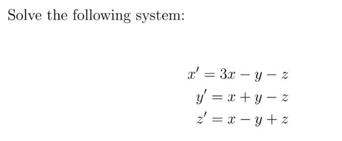 Solve the following system: \[ \begin{array}{r} x^{\prime}=3 x-y-z \\ y^{\prime}=x+y-z \\ z^{\prime}=x-y+z \end{array} \]