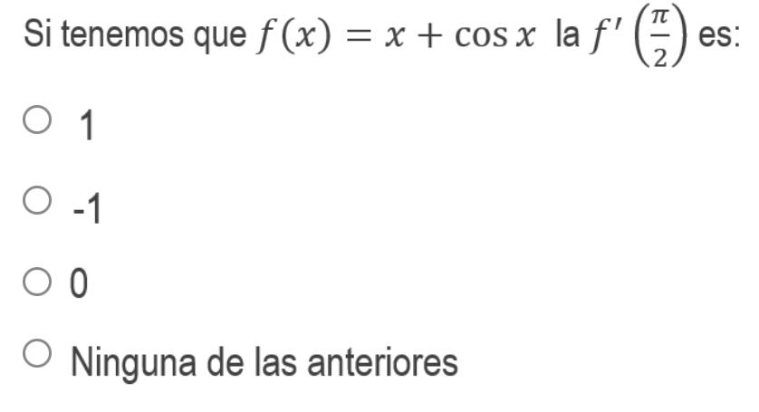 TT Si tenemos que f(x) = x + cos x la f = es: 2 O 1 O-1 ОО O Ninguna de las anteriores