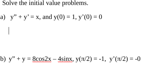 Solve the initial value problems. a) \( y^{\prime \prime}+y^{\prime}=x \), and \( y(0)=1, y^{\prime}(0)=0 \) b) \( y^{\prime