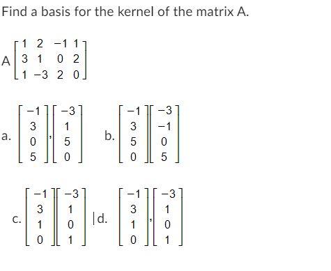 Solved Find a basis for the kernel of the matrix A. 1 2 -1 1 