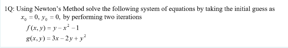 Solved 1Q: Using Newton's Method solve the following system | Chegg.com