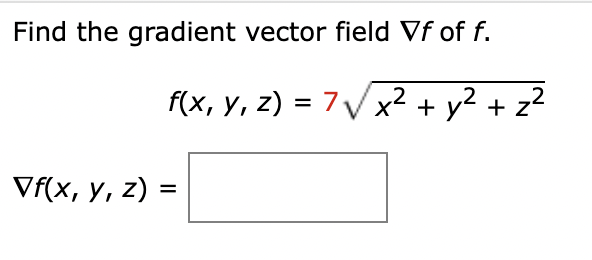 Find the gradient vector field \( \nabla f \) of \( f \). \[ f(x, y, z)=7 \sqrt{x^{2}+y^{2}+z^{2}} \]