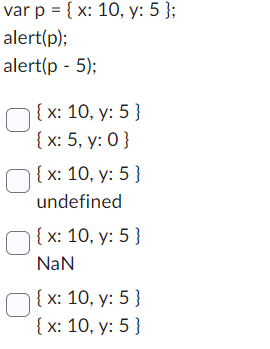 \( \operatorname{var} p=\{x: 10, y: 5\} \) alert(p); alert(p-5); \( \quad\{x: 10, y: 5\} \) \( \{x: 5, y: 0\} \) \( \{x: 10,