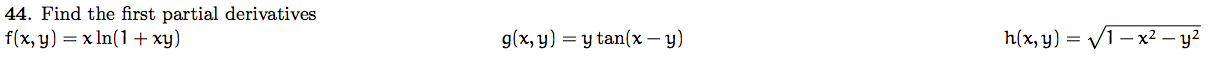 44. Find the first partial derivatives \( f(x, y)=x \ln (1+x y) \) \( g(x, y)=y \tan (x-y) \) \( h(x, y)=\sqrt{1-x^{2}-y^{2}}