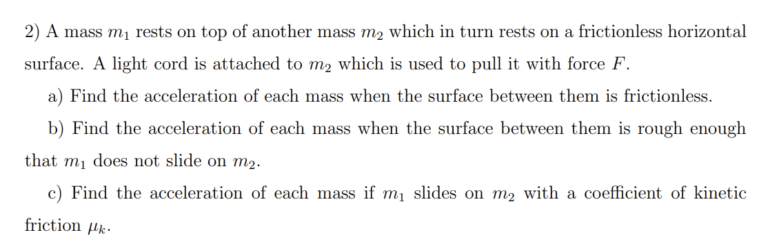 2) A mass \( m_{1} \) rests on top of another mass \( m_{2} \) which in turn rests on a frictionless horizontal surface. A li