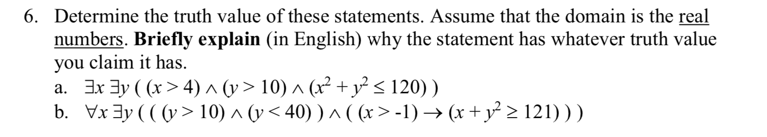 6. Determine the truth value of these statements. Assume that the domain is the real numbers. Briefly explain (in English) wh