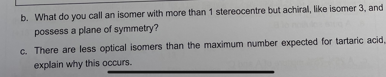 b. What do you call an isomer with more than 1 stereocentre but achiral, like isomer 3 , and possess a plane of symmetry?
c.