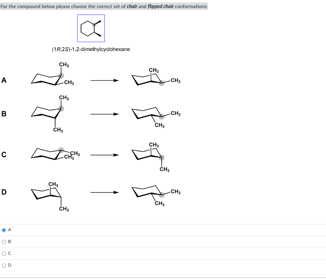 For the compound below please choose the correct set of chair and flipped chair conformations:
(1R,2S)-1,2-dimethylcyclohexan