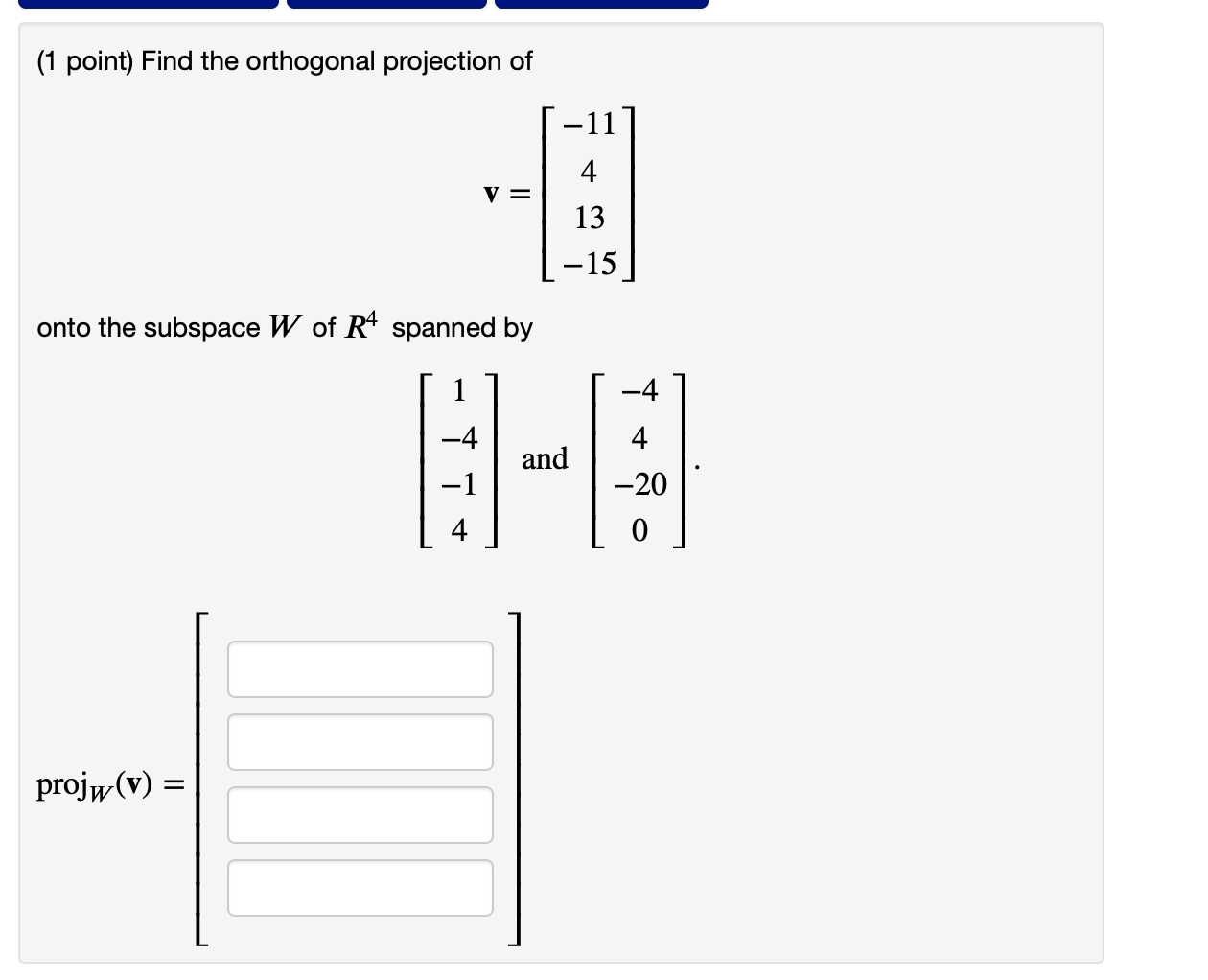 Solved (1 point) Find the orthogonal projection of 4 V= 13