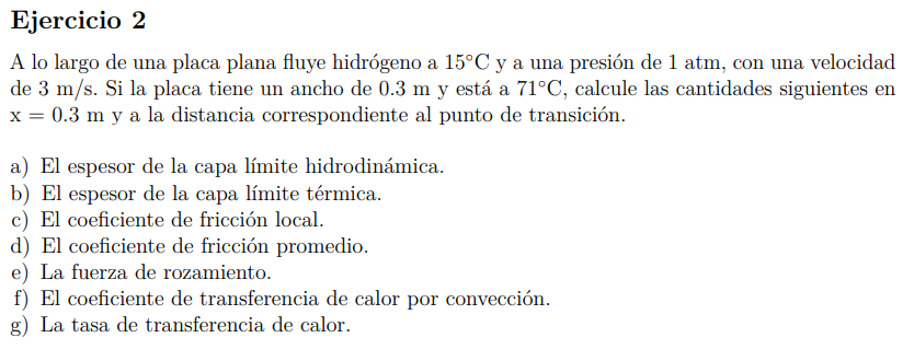 A lo largo de una placa plana fluye hidrógeno a \( 15^{\circ} \mathrm{C} \) y a una presión de \( 1 \mathrm{~atm} \), con una