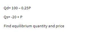 Solved Qd= 100 -0.25P Os=-20+ P Find equilibrium quantity | Chegg.com