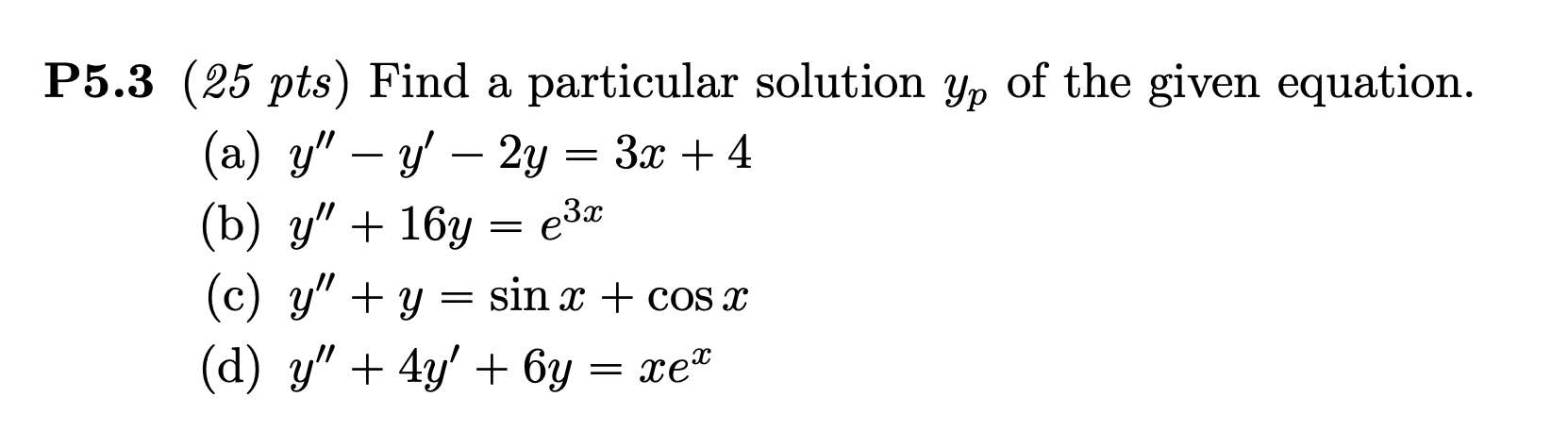 P5.3 (25 pts) Find a particular solution \( y_{p} \) of the given equation. (a) \( y^{\prime \prime}-y^{\prime}-2 y=3 x+4 \)