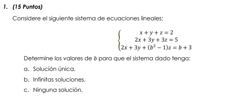 Considere el siguiente sistema de ecuaciones lineales: \[ \left\{\begin{array}{c} x+y+z=2 \\ 2 x+3 y+3 z=5 \\ 2 x+3 y+\left(b