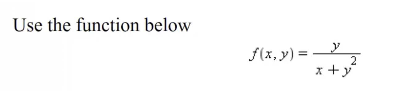 Use the function below f(x, y) = y x + y 2