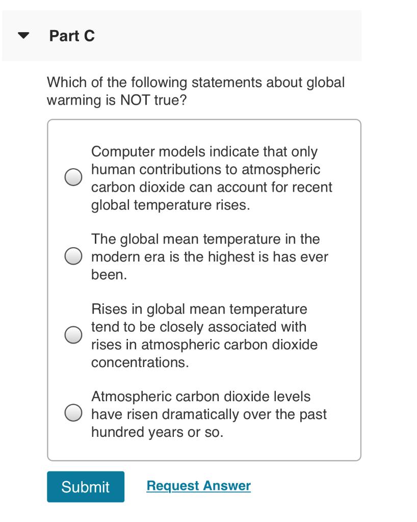 Part C Which of the following statements about global warming is NOT true? Computer models indicate that only human contribut