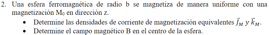 2. Una esfera ferromagnética de radio \( b \) se magnetiza de manera uniforme con una magnetización \( \mathrm{M}_{0} \) en d