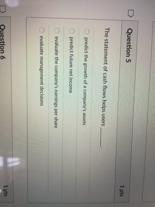Solved D Question 5 1 pts The statement of cash flows helps | Chegg.com