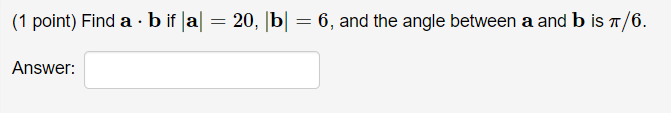 Solved (1 Point) Find A⋅b If ∣a∣=20,∣b∣=6, And The Angle | Chegg.com