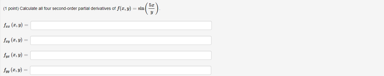 (1 point) Calculate all four second-order partial derivatives of \( f(x, y)=\sin \left(\frac{5 x}{y}\right) \) \( f_{x x}(x,