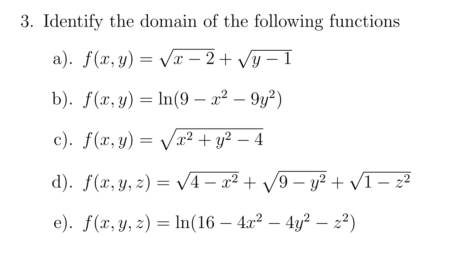 3. Identify the domain of the following functions a). \( f(x, y)=\sqrt{x-2}+\sqrt{y-1} \) b). \( f(x, y)=\ln \left(9-x^{2}-9