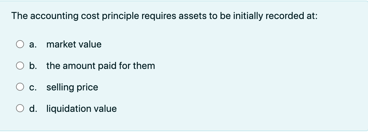 Solved The accounting cost principle requires assets to be | Chegg.com