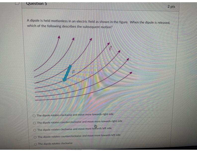 Solved Question 5 2 pts A dipole is held motionless in an | Chegg.com