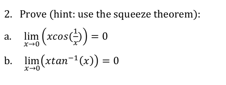 2. Prove (hint: use the squeeze theorem):
a. \( \lim _{x \rightarrow 0}\left(x \cos \left(\frac{1}{x}\right)\right)=0 \)
b. \