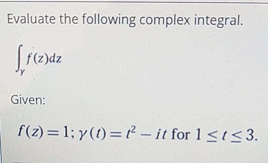 Solved Evaluate The Following Complex Integral. \ F (2)dz | Chegg.com