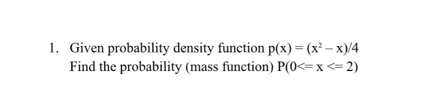 Given probability density function \( \mathrm{p}(\mathrm{x})=\left(\mathrm{x}^{2}-\mathrm{x}\right) / 4 \) Find the probabili