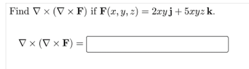 Find V (V x F) if F(x, y, z) = 2xy j + 5xyz k. V x (D x F) VF)