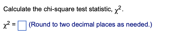 Solved Calculate the chi-square test statistic, x?. x2 = | Chegg.com