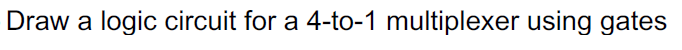 Solved Draw a logic circuit for a 4-to-1 multiplexer using | Chegg.com