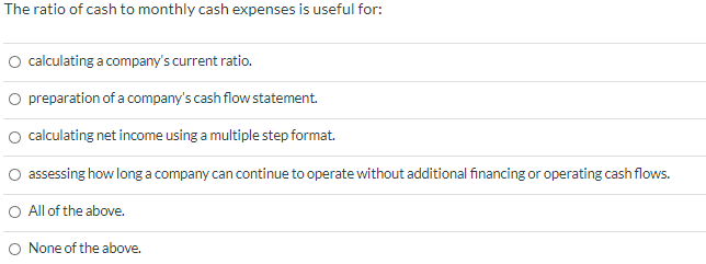 Solved The ratio of cash to monthly cash expenses is useful | Chegg.com