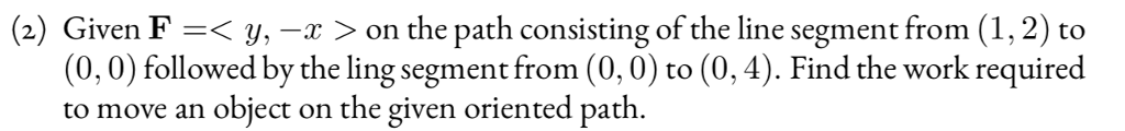 Finding Work Over Variable Path Solved (2) Given F y,-x 〉 on the path consisting of the line | Chegg.com