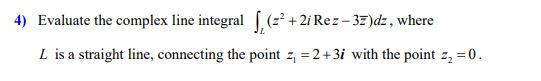 Solved 4) Evaluate the complex line integral S, (z? + 2i Rez | Chegg.com
