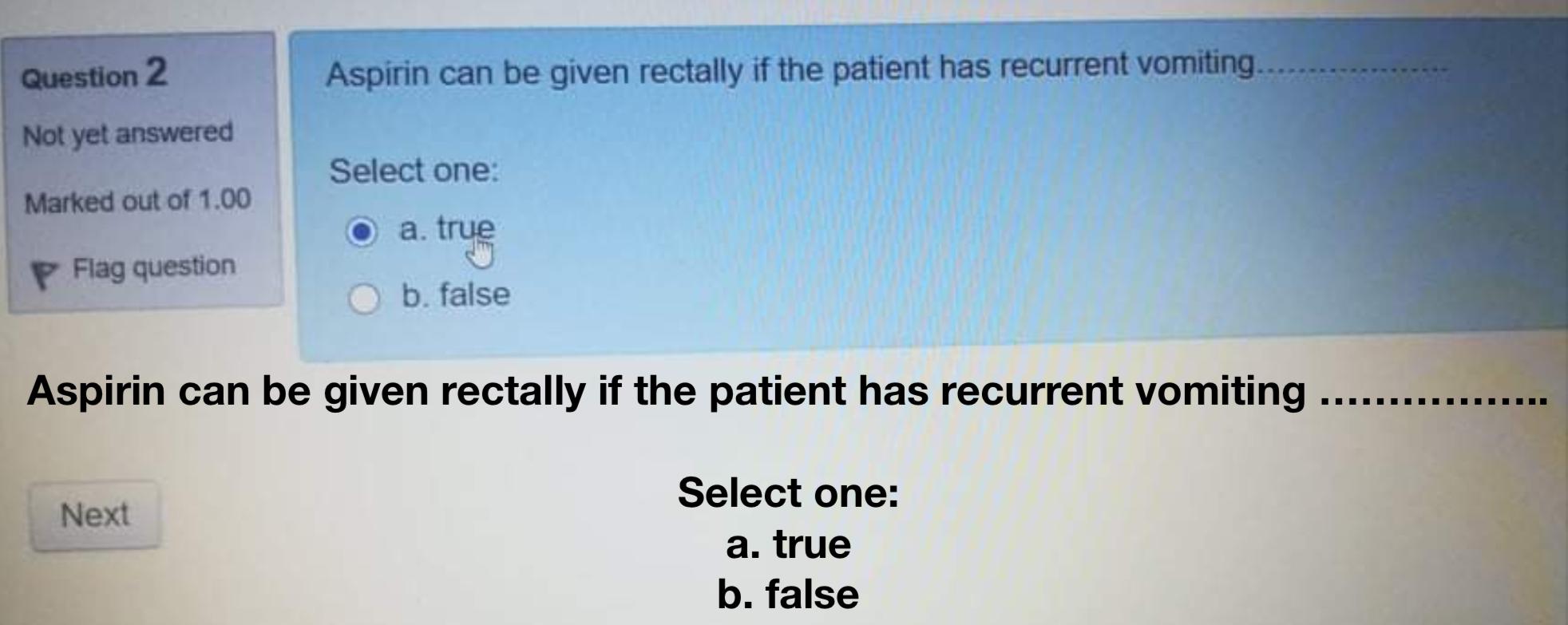 Question 2 Not yet answered Marked out of \( 1.00 \) P Flag question Aspirin can be given rectally if the patient has recurre