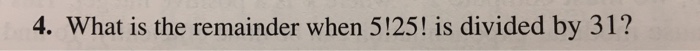 Solved What is the remainder when 5! 25! is divided by 31? | Chegg.com