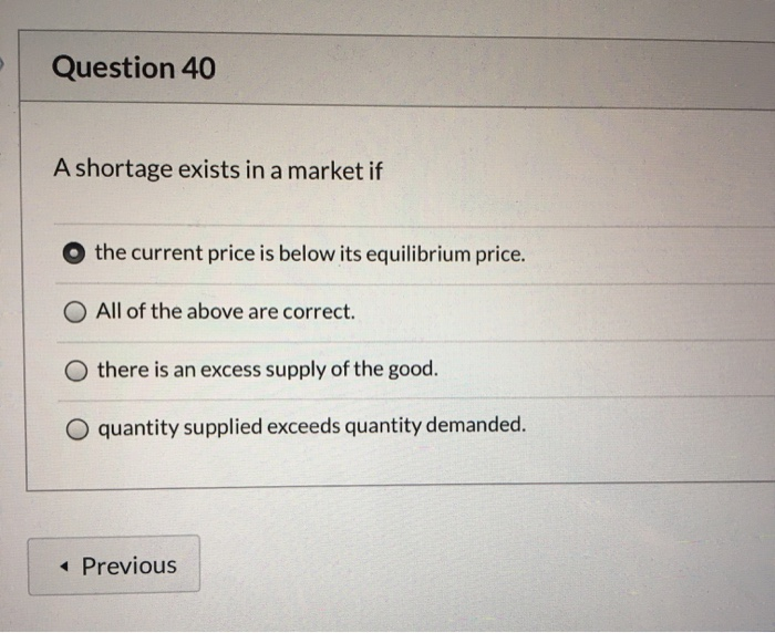 Solved Question 40 A shortage exists in a market if the