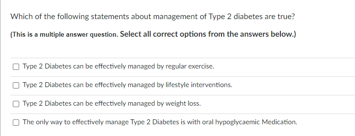 Which of the following statements about management of Type 2 diabetes are true? (This is a multiple answer question. Select a