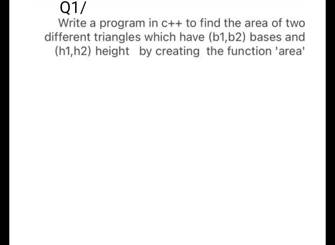 Solved Q1/ Write a program in c++ to find the area of two | Chegg.com