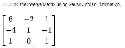 Solved 11. Find The Inverse Matrix Using Gauss Jordan | Chegg.com