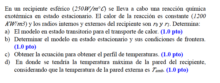 En un recipiente esférico (250W/m°C) se lleva a cabo una reacción química exotérmica en estado estacionario. El calor de la r