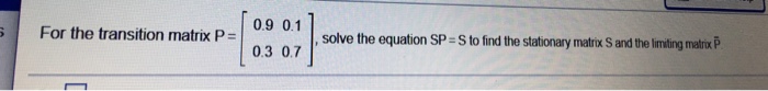 Solved For the transition matrix P = [0.9 0.1 0.3 0.7], | Chegg.com