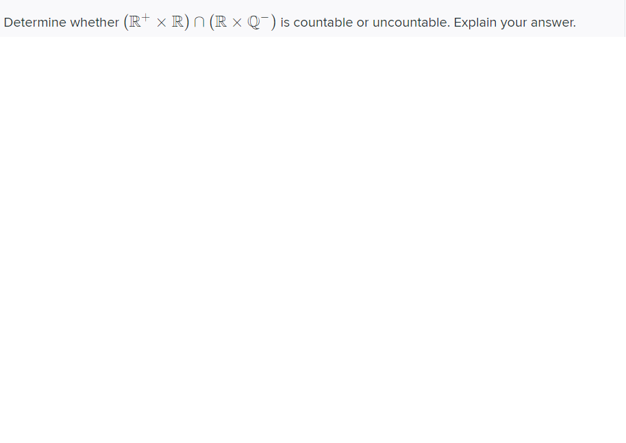 Solved Determine whether (R+ x R) n (RXQ-) is countable or | Chegg.com