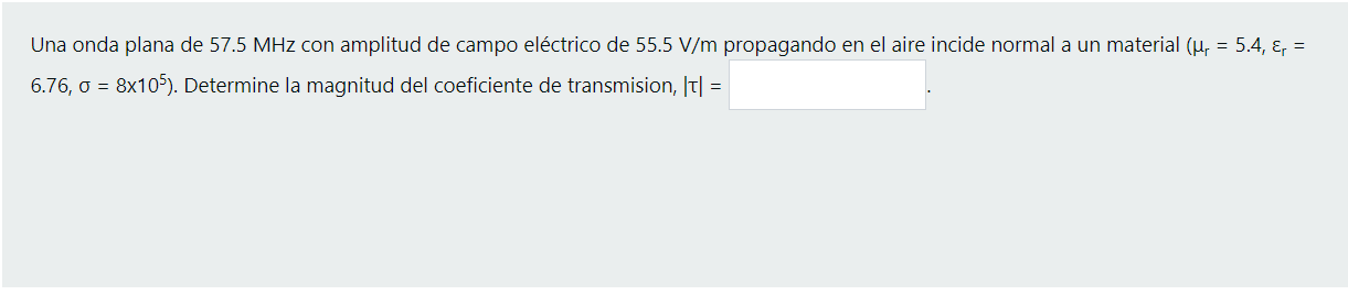 Una onda plana de 57.5 MHz con amplitud de campo eléctrico de 55.5 V/m propagando en el aire incide normal a un material (Mr