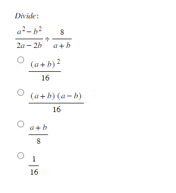Solved Divide: 2a−2ba2−b2÷a+b816(a+b)216(a+b)(a−b)8a+b161 | Chegg.com