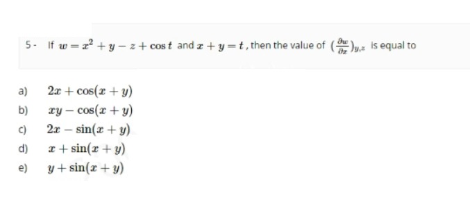 5- If \( w=x^{2}+y-z+\cos t \) and \( x+y=t \), then the value of \( \left(\frac{\partial w}{\partial x}\right)_{y, z} \) is