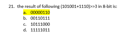 21. the result of following (101001+1110)>>3 in 8-bit is: a. 00000110 b. 00110111 c. 10111000 C. d. 11111011