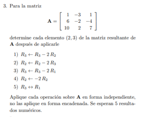 3. Para la matriz A= 1-3 6 -2-4 10 2 7 determine cada elemento (2, 3) de la matriz resultante de A después de aplicarle 1) R3