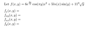 Let \( f(x, y)=6 e^{\frac{2 x}{3}} \cos (\pi y) x^{2}+5 \ln (x) \sin (y)+11^{9} \sqrt{y} \) \[ \begin{array}{l} f_{x}(x, y)=